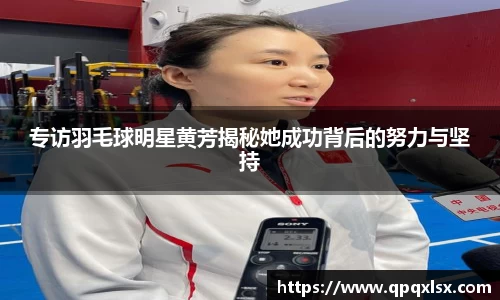 专访羽毛球明星黄芳揭秘她成功背后的努力与坚持