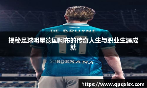 揭秘足球明星德国阿布的传奇人生与职业生涯成就