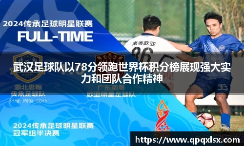 武汉足球队以78分领跑世界杯积分榜展现强大实力和团队合作精神